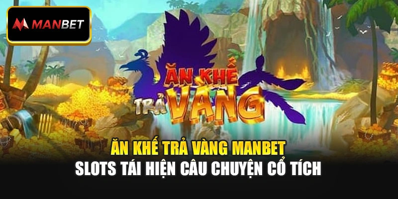 Ăn Khế Trả Vàng Manbet – Slots Tái Hiện Câu Chuyện Cổ Tích