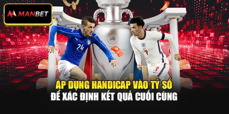 Áp dụng handicap vào tỷ số để xác định kết quả cuối cùng