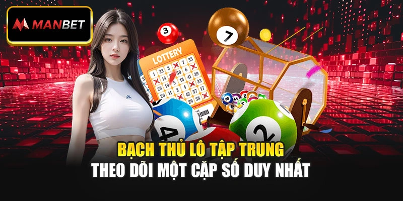 Bạch thủ lô tập trung theo dõi một cặp số duy nhất