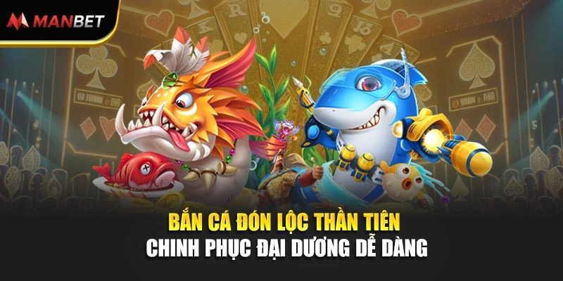 Bắn Cá Đón Lộc Thần Tiên – Chinh Phục Đại Dương Dễ Dàng