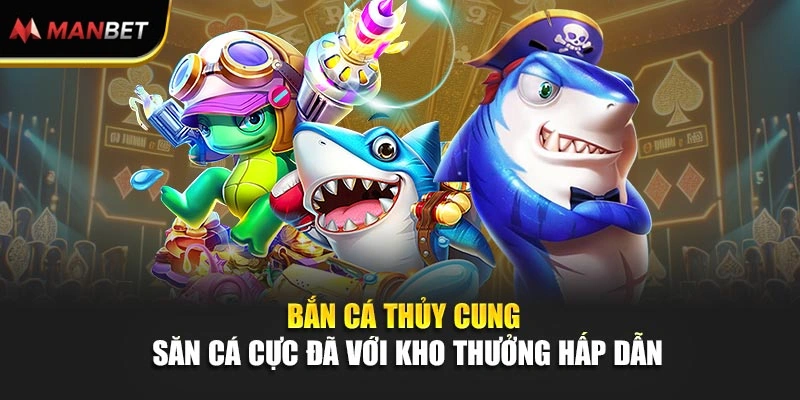 Bắn Cá Thủy Cung – Săn Cá Cực Đã Với Kho Thưởng Hấp Dẫn