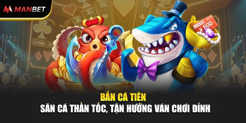 Bắn Cá Tiên – Săn Cá Thần Tốc, Tận Hưởng Ván Chơi Đỉnh