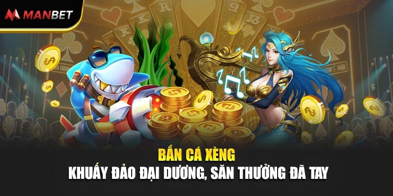 Bắn Cá Xèng – Khuấy Đảo Đại Dương, Săn Thưởng Đã Tay
