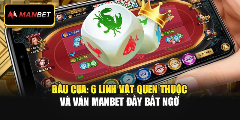 Bầu Cua: 6 Linh Vật Quen Thuộc Và Ván ManBet Đầy Bất Ngờ