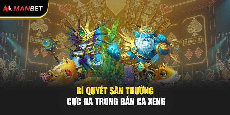 Bí quyết săn thưởng cực đã trong Bắn Cá Xèng