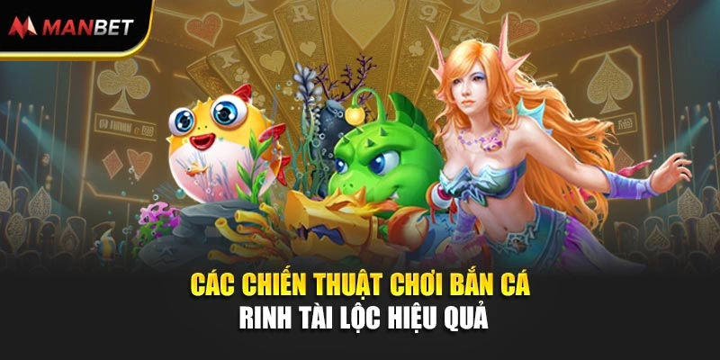 Các chiến thuật chơi bắn cá rinh tài lộc hiệu quả