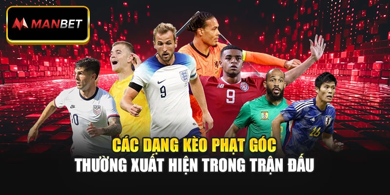 Các dạng kèo phạt góc thường xuất hiện trong trận đấu