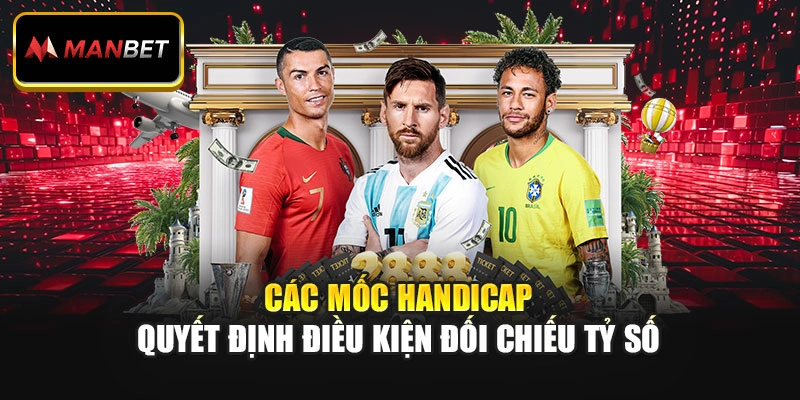 Các mốc handicap quyết định điều kiện đối chiếu tỷ số