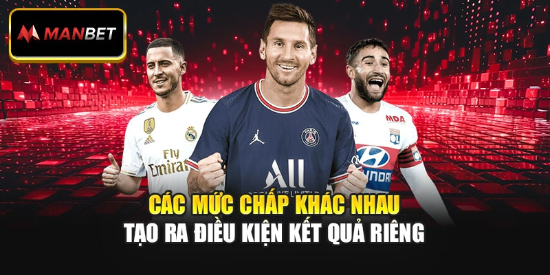 Các mức chấp khác nhau tạo ra điều kiện kết quả riêng