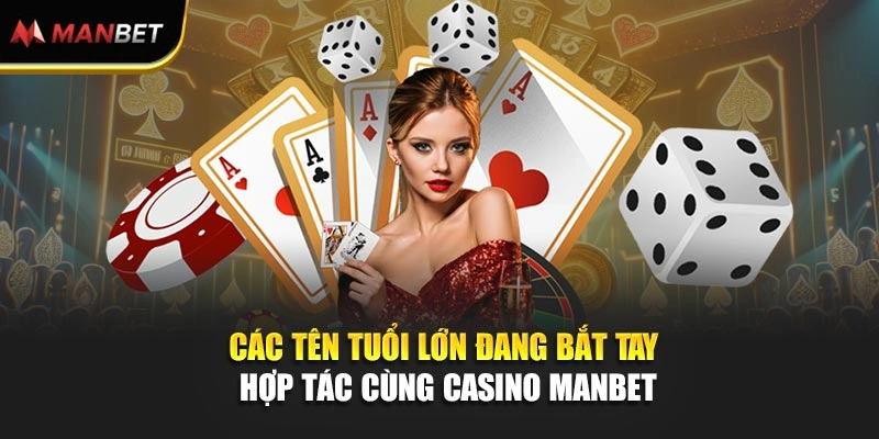 Các tên tuổi lớn đang bắt tay hợp tác cùng casino Manbet