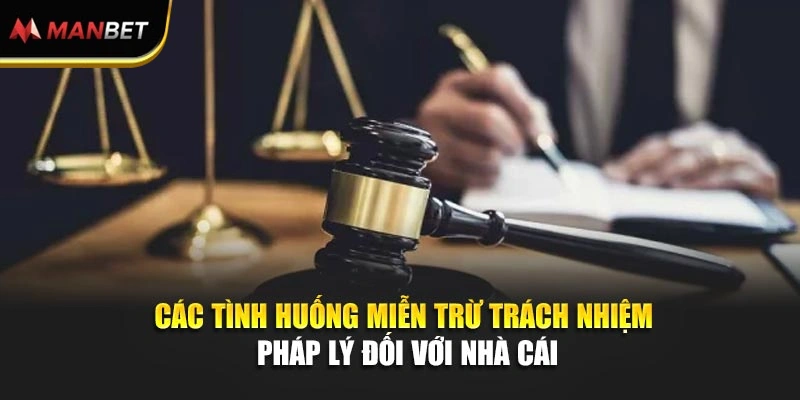 Các tình huống miễn trừ trách nhiệm pháp lý đối với nhà cái