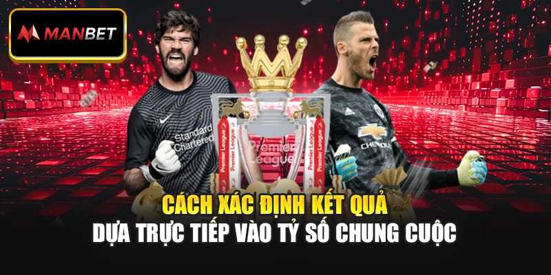 Cách xác định kết quả dựa trực tiếp vào tỷ số chung cuộc