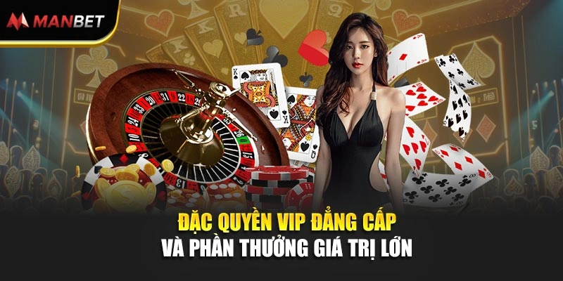 Đặc quyền VIP đẳng cấp và phần thưởng giá trị lớn
