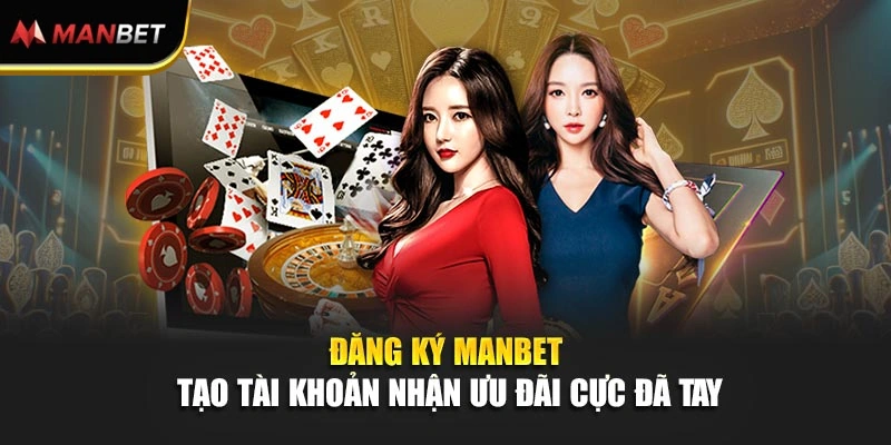 Đăng Ký Manbet - Tạo Tài Khoản Nhận Ưu Đãi Cực Đã Tay