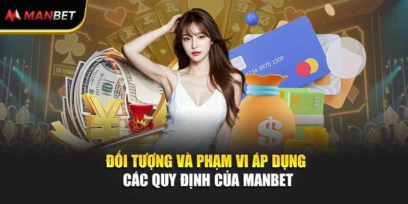 Đối tượng và phạm vi áp dụng các quy định của ManBet