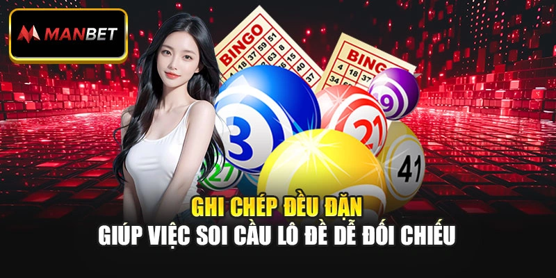 Ghi chép đều đặn giúp việc soi cầu lô đề dễ đối chiếu