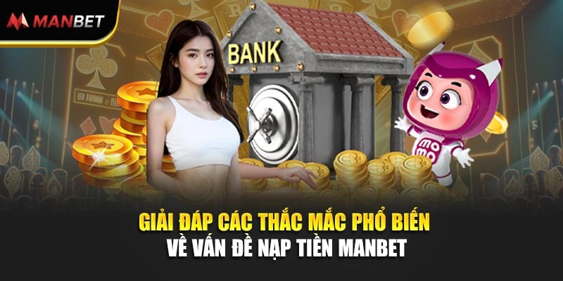 Giải đáp các thắc mắc phổ biến về vấn đề nạp tiền Manbet
