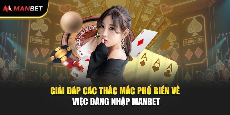 Giải đáp các thắc mắc phổ biến về việc đăng nhập Manbet