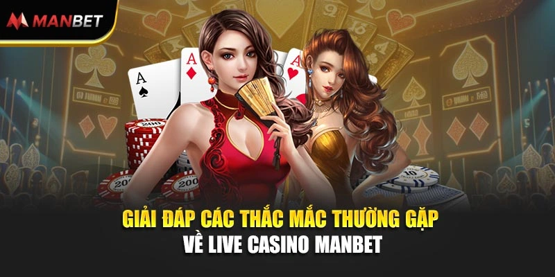 Giải đáp các thắc mắc thường gặp về Live Casino Manbet