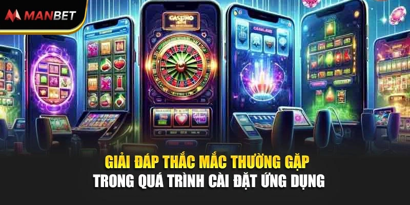 Giải đáp thắc mắc thường gặp trong quá trình cài đặt ứng dụng