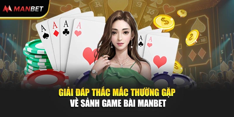 Giải đáp thắc mắc thường gặp về sảnh game bài Manbet