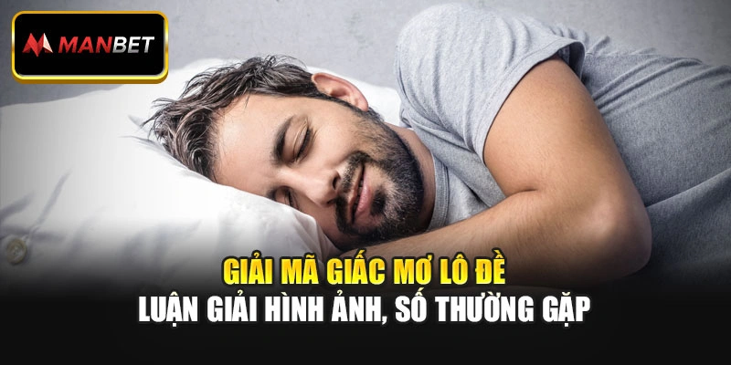 Giải Mã Giấc Mơ Lô Đề – Luận Giải Hình Ảnh, Số Thường Gặp