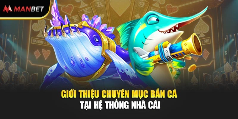 Giới thiệu chuyên mục bắn cá tại hệ thống nhà cái