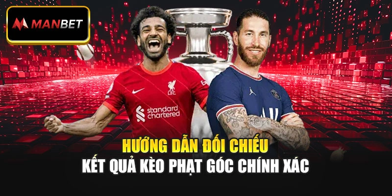 Hướng dẫn đối chiếu kết quả kèo phạt góc chính xác
