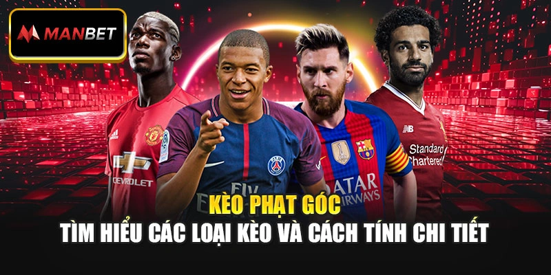 Kèo Phạt Góc – Tìm Hiểu Các Loại Kèo Và Cách Tính Chi Tiết