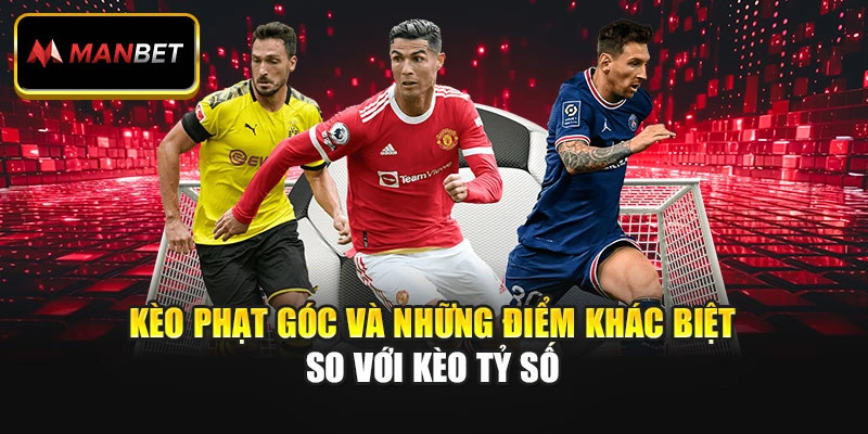 Kèo phạt góc và những điểm khác biệt so với kèo tỷ số