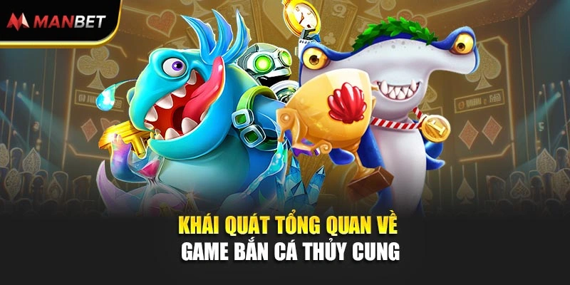 Khái quát tổng quan về game Bắn Cá Thủy Cung