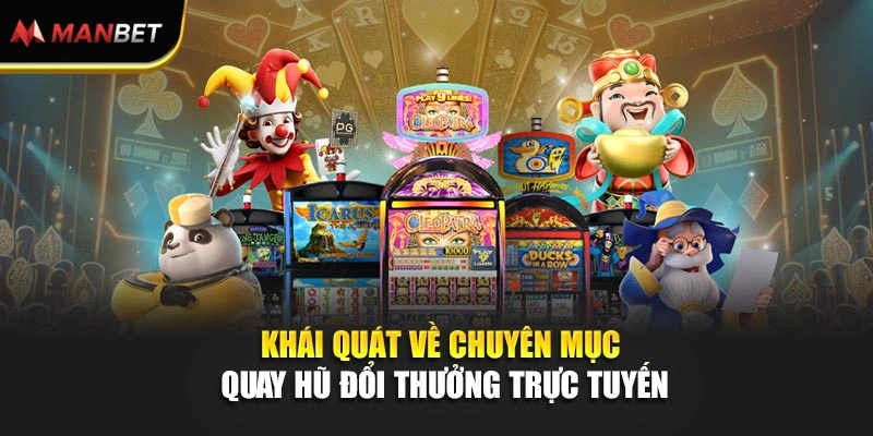 Khái quát về chuyên mục quay hũ đổi thưởng trực tuyến