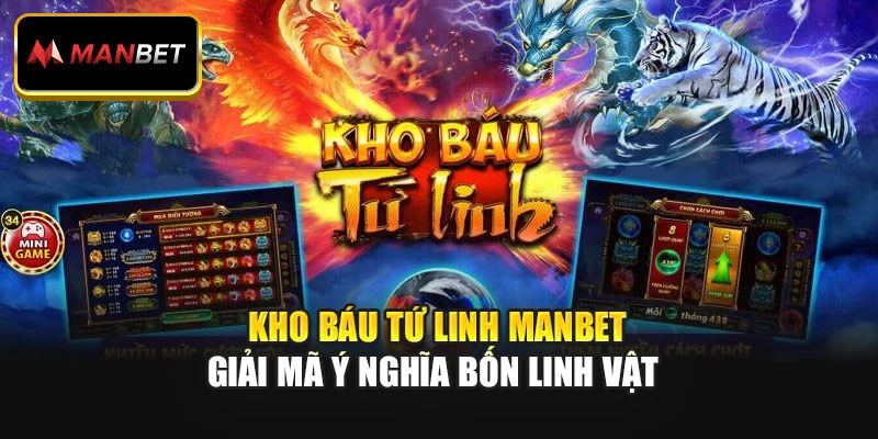 Kho Báu Tứ Linh Manbet – Giải Mã Ý Nghĩa Bốn Linh Vật