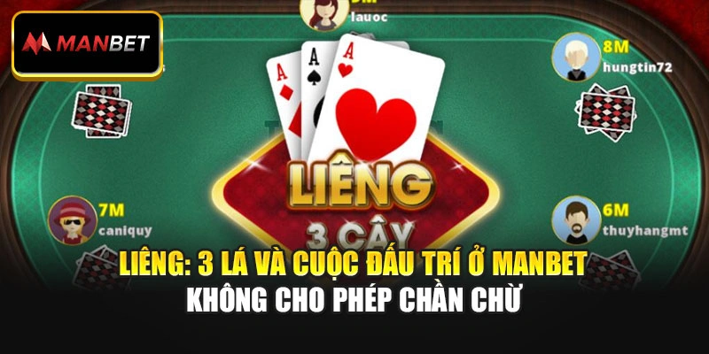 Liêng: 3 Lá Và Cuộc Đấu Trí Ở Manbet Không Cho Phép Chần Chừ