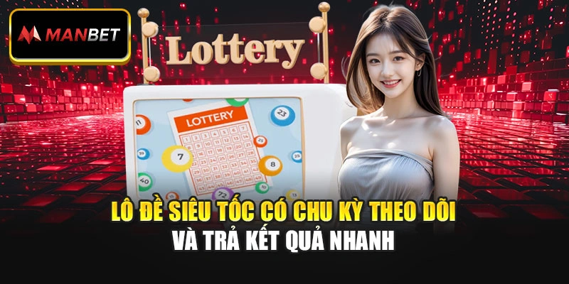 Lô đề siêu tốc có chu kỳ theo dõi và trả kết quả nhanh