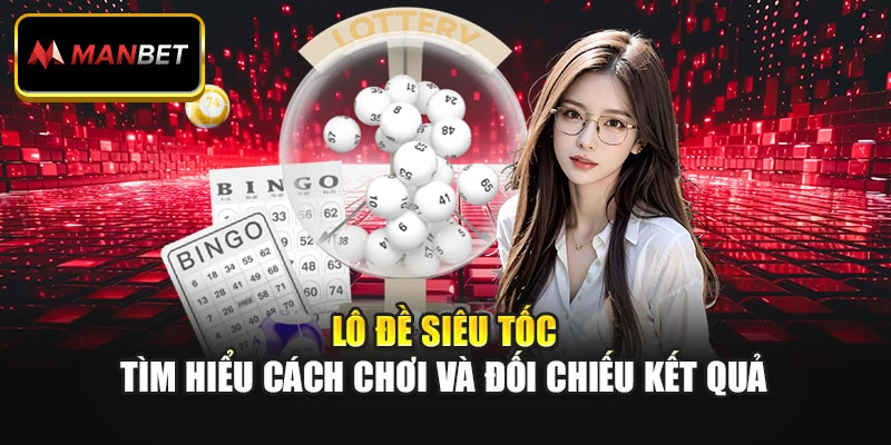 Lô Đề Siêu Tốc – Tìm Hiểu Cách Chơi Và Đối Chiếu Kết Quả