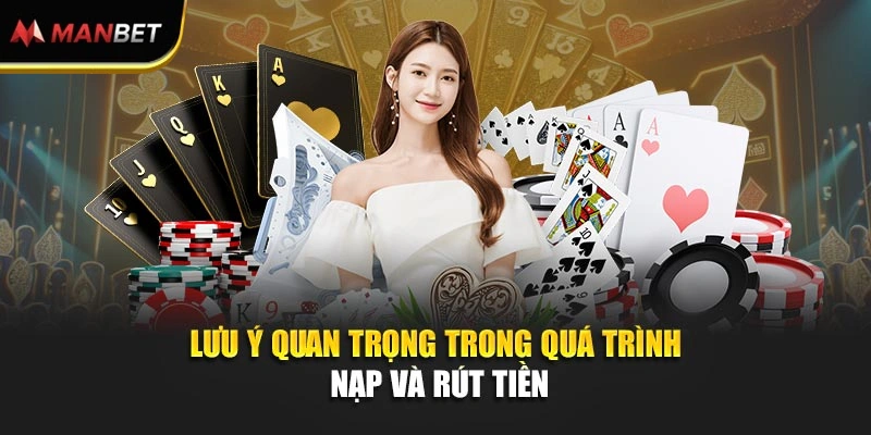 Lưu ý quan trọng trong quá trình nạp và rút tiền