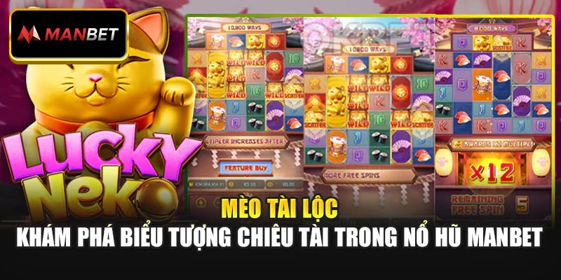 Mèo Tài Lộc – Khám Phá Biểu Tượng Chiêu Tài Trong Nổ Hũ Manbet