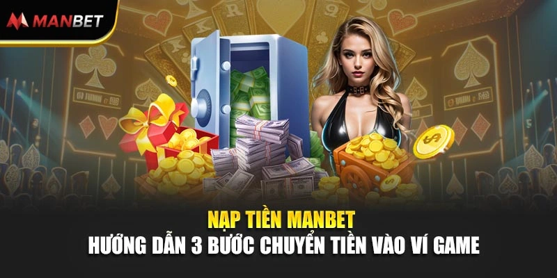 Nạp Tiền Manbet - Hướng Dẫn 3 Bước Chuyển Tiền Vào Ví Game