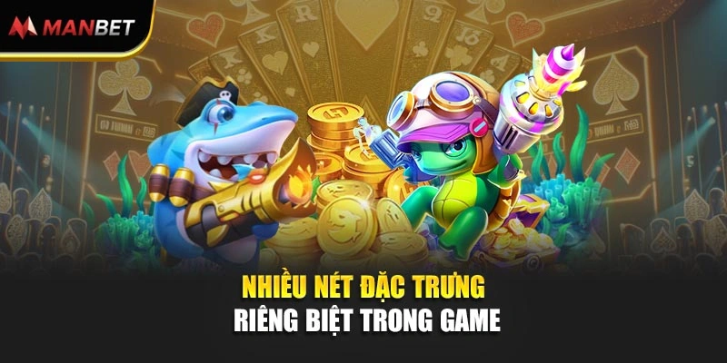 Nhiều nét đặc trưng riêng biệt trong game