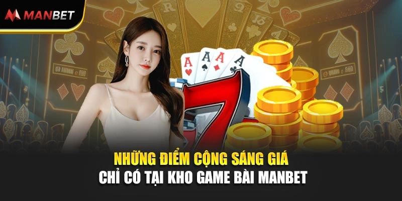 Những điểm cộng sáng giá chỉ có tại kho game bài Manbet