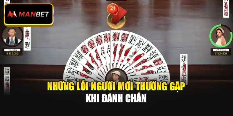 Những lỗi người mới thường gặp khi đánh Chắn