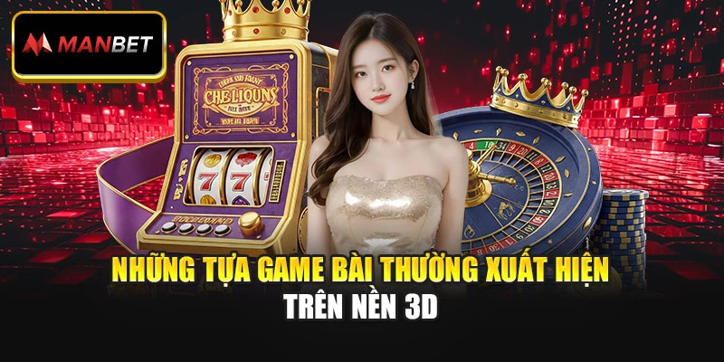 Những tựa game bài thường xuất hiện trên nền 3D