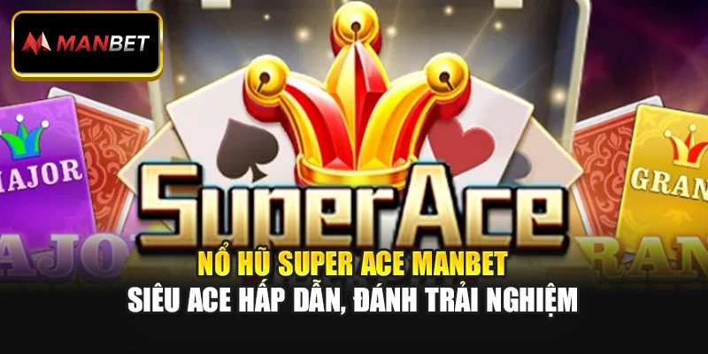 Nổ Hũ Super Ace Manbet – Siêu Ace Hấp Dẫn, Đánh Trải Nghiệm