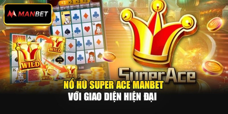 Nổ Hũ Super Ace Manbet với giao diện hiện đại