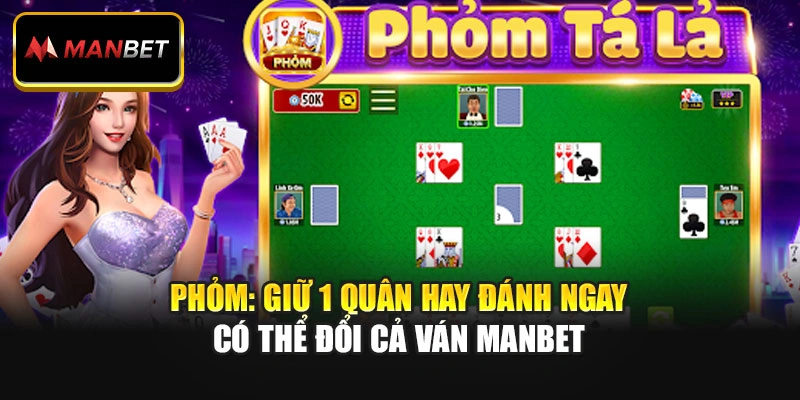 Phỏm: Giữ 1 Quân Hay Đánh Ngay Có Thể Đổi Cả Ván Manbet