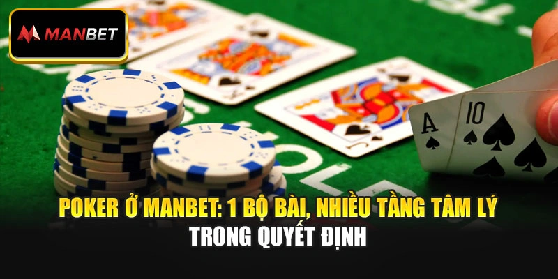 Poker Ở Manbet: 1 Bộ Bài, Nhiều Tầng Tâm Lý Trong Quyết Định