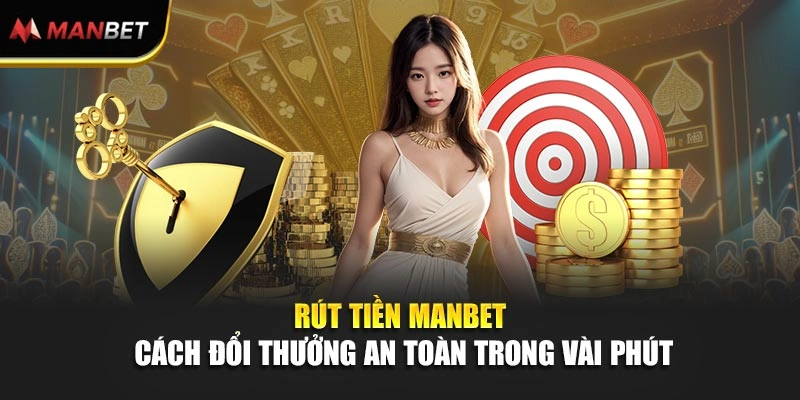 Rút Tiền Manbet - Cách Đổi Thưởng An Toàn Trong Vài Phút