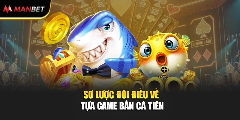 Sơ lược đôi điều về tựa game bắn cá tiên