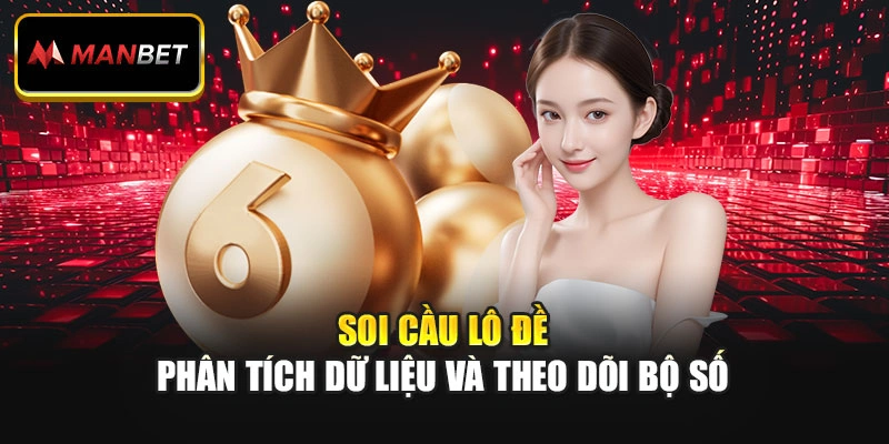 Soi Cầu Lô Đề – Phân Tích Dữ Liệu Và Theo Dõi Bộ Số